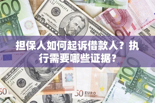 北京担保人如何起诉借款人？执行需要哪些证据？