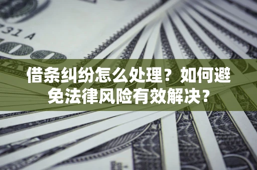北京借条纠纷怎么处理？如何避免法律风险有效解决？