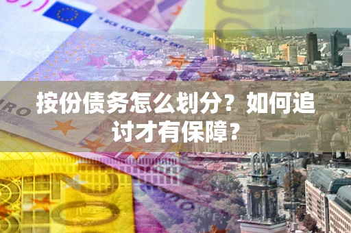 北京按份债务怎么划分？如何追讨才有保障？