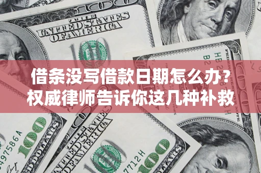 北京借条没写借款日期怎么办？权威律师告诉你这几种补救方法！