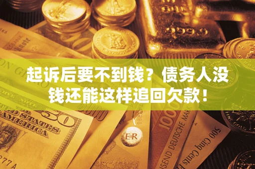 北京起诉后要不到钱？债务人没钱还能这样追回欠款！