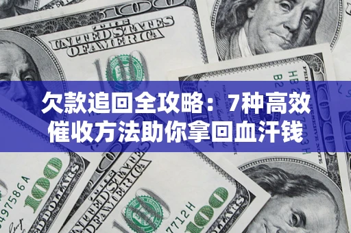北京欠款追回全攻略：7种高效催收方法助你拿回血汗钱