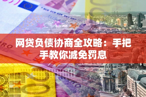 北京网贷负债协商全攻略：手把手教你减免罚息