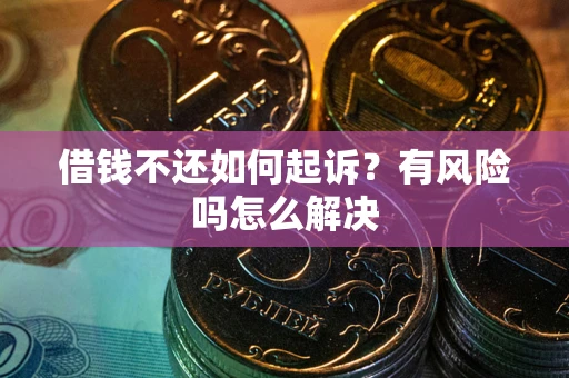 北京借钱不还如何起诉？有风险吗怎么解决