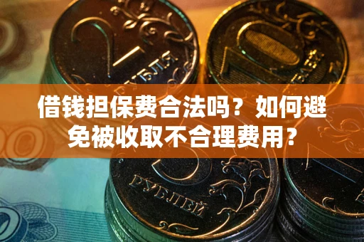 北京借钱担保费合法吗？如何避免被收取不合理费用？