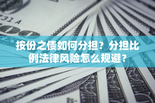 北京按份之债如何分担？分担比例法律风险怎么规避？