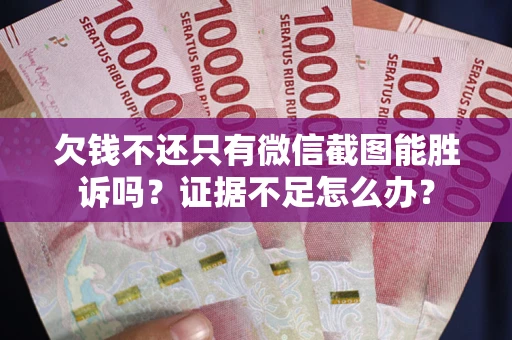 北京欠钱不还只有微信截图能胜诉吗？证据不足怎么办？