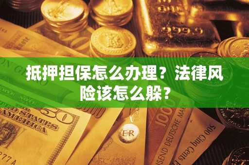 北京抵押担保怎么办理？法律风险该怎么躲？