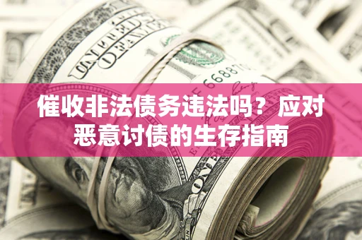 北京催收非法债务违法吗？应对恶意讨债的生存指南