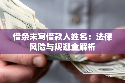 北京借条未写借款人姓名：法律风险与规避全解析