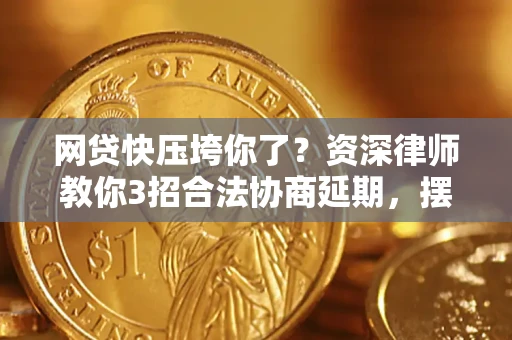 北京网贷快压垮你了？资深律师教你3招合法协商延期，摆脱暴力催收！