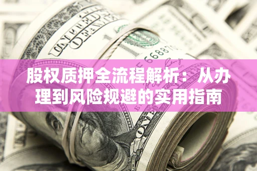 北京股权质押全流程解析：从办理到风险规避的实用指南