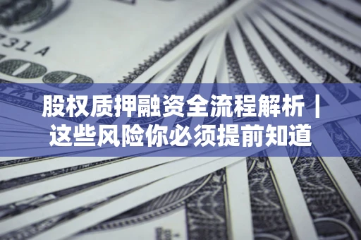 北京股权质押融资全流程解析｜这些风险你必须提前知道