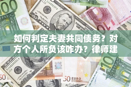 北京如何判定夫妻共同债务？对方个人所负该咋办？律师建议