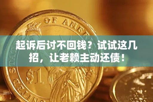 北京起诉后讨不回钱？试试这几招，让老赖主动还债！