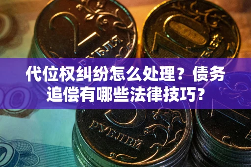 北京代位权纠纷怎么处理？债务追偿有哪些法律技巧？