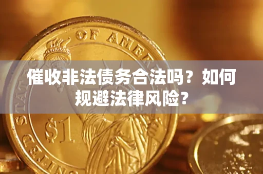 北京催收非法债务合法吗？如何规避法律风险？