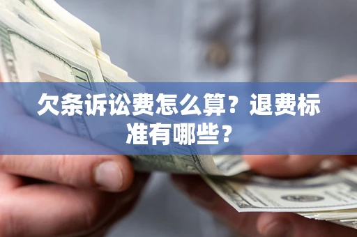 北京欠条诉讼费怎么算？退费标准有哪些？
