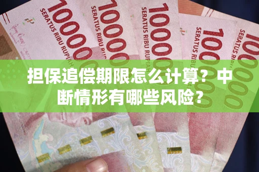 北京担保追偿期限怎么计算？中断情形有哪些风险？