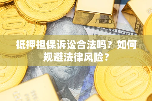 北京抵押担保诉讼合法吗？如何规避法律风险？