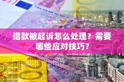 北京借款被起诉怎么处理？需要哪些应对技巧？