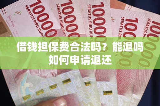 北京借钱担保费合法吗？能退吗如何申请退还