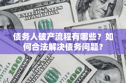 北京债务人破产流程有哪些？如何合法解决债务问题？