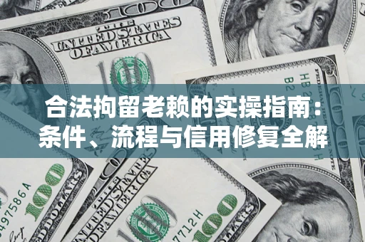 北京合法拘留老赖的实操指南:条件、流程与信用修复全解析 北京合法拘留老赖的实操指南:条件、流程与信用修复全解析
