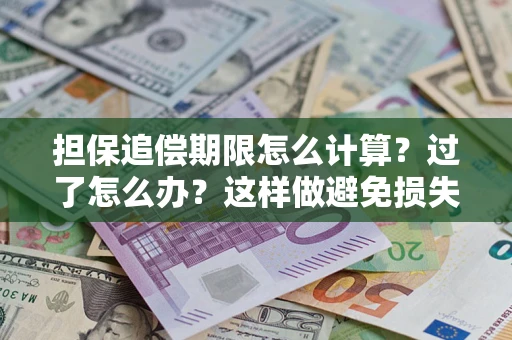 北京担保追偿期限怎么计算？过了怎么办？这样做避免损失！