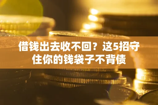 北京借钱出去收不回？这5招守住你的钱袋子不背债