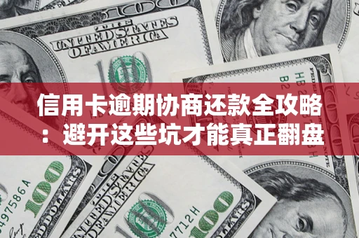 北京信用卡逾期协商还款全攻略：避开这些坑才能真正翻盘